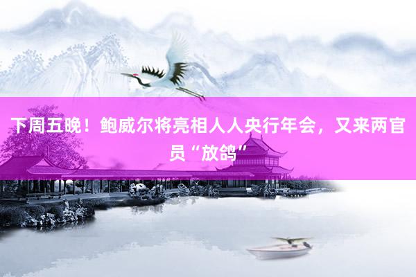 下周五晚！鲍威尔将亮相人人央行年会，又来两官员“放鸽”